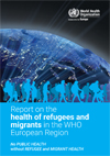 Report on the health of refugees and migrants in the WHO European Region no public health without refugee and migrant health-1